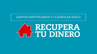 Reclama la cláusula suelo y los gastos de tu hipoteca. Recupera tu dinero
